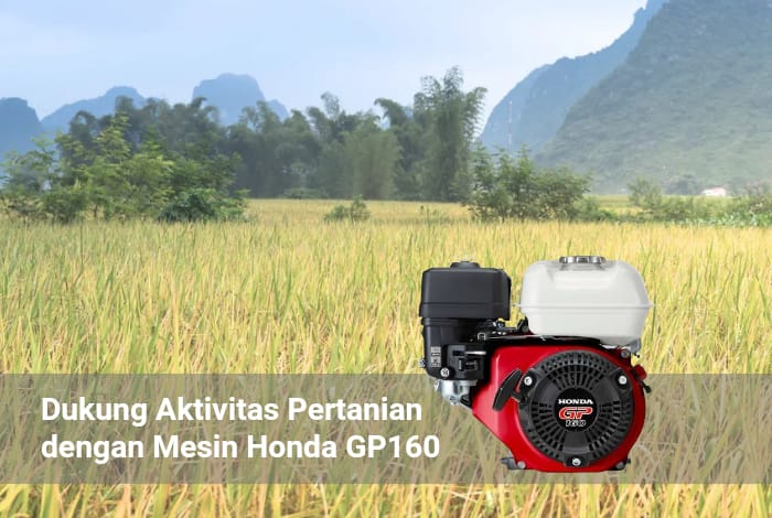 Mesin Honda GP160 untuk mendukung beragam aktivitas di bidang pertanian