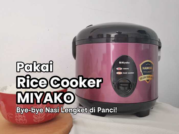 Pakai Rice Cooker Miyako, tak ada lagi maaalah nasi lengket di panci